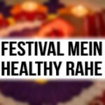 Festivals Ke Dauran Health Kaise Maintain Karein – 7 Easy Tips for Busy Lifestyle